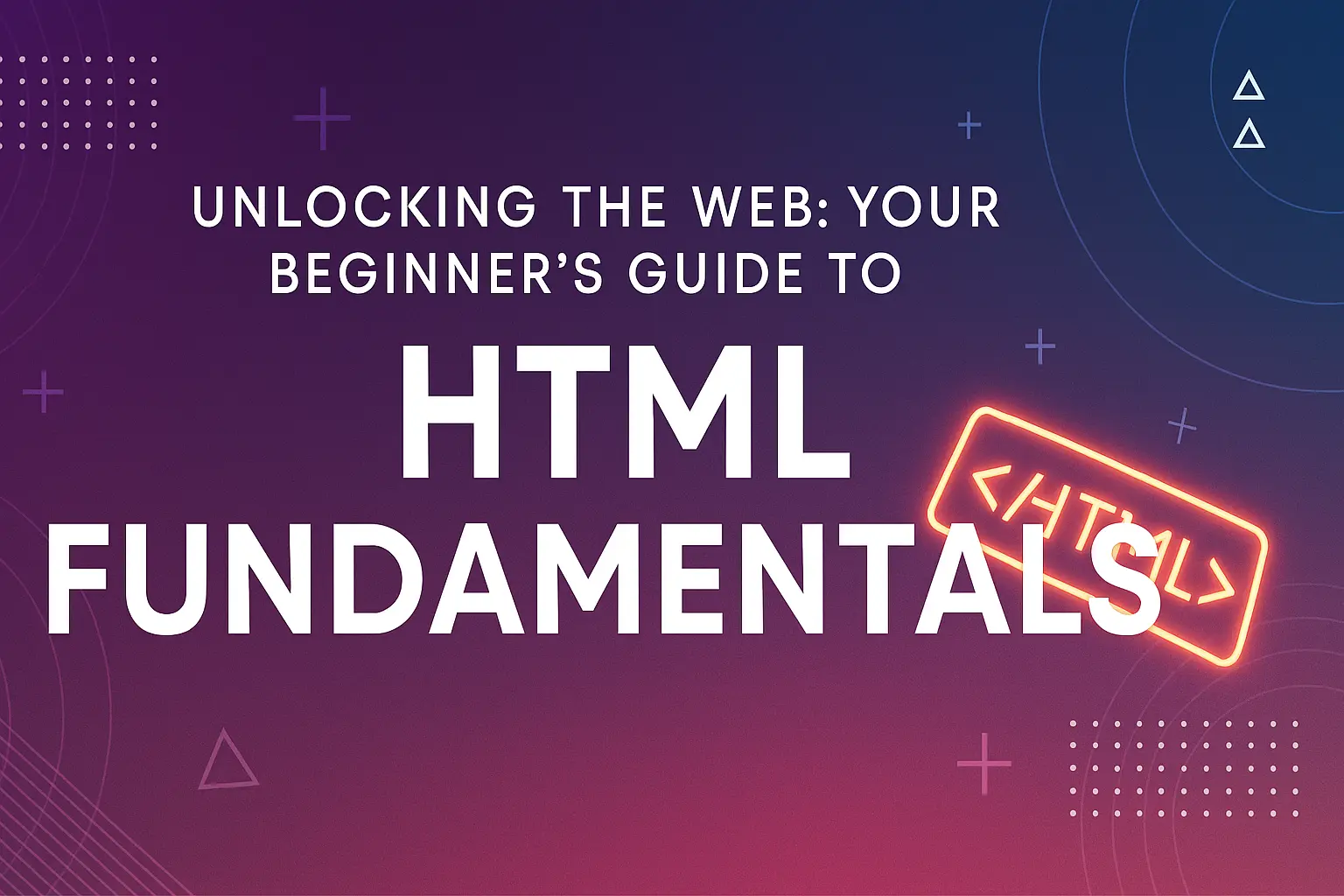 Unlocking the Web: Your Beginner’s Guide to HTML Fundamentals