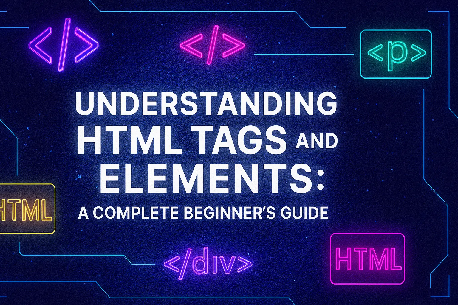 Understanding HTML Tags and Elements: A Complete Beginner’s Guide